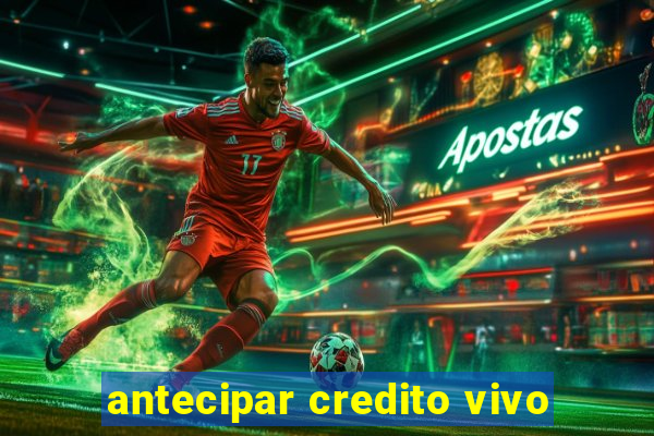 antecipar credito vivo